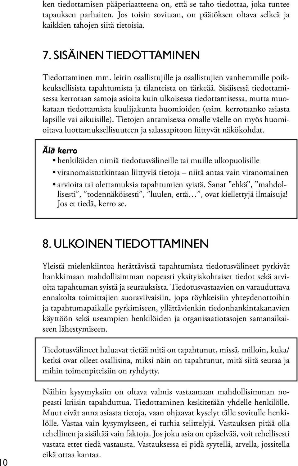 Sisäisessä tiedottamisessa kerrotaan samoja asioita kuin ulkoisessa tiedottamisessa, mutta muokataan tiedottamista kuulijakunta huomioiden (esim. kerrotaanko asiasta lapsille vai aikuisille).