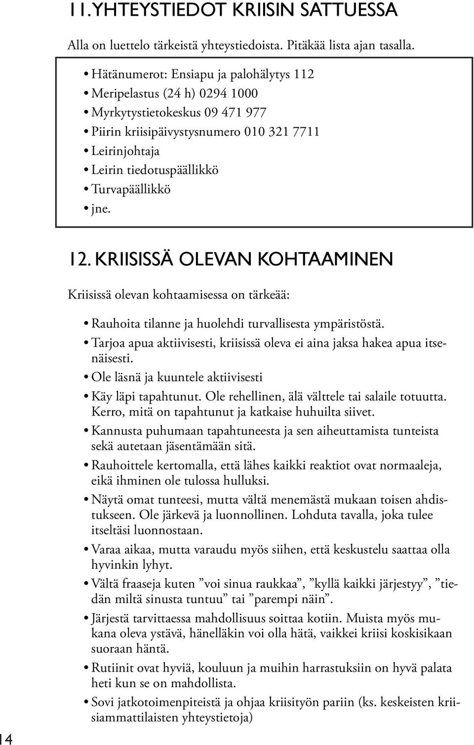 jne. 12. KRIISISSÄ OLEVAN KOHTAAMINEN Kriisissä olevan kohtaamisessa on tärkeää: 14 Rauhoita tilanne ja huolehdi turvallisesta ympäristöstä.