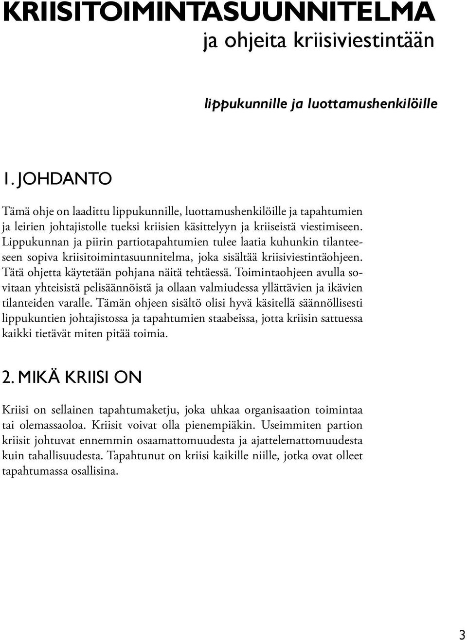 Lippukunnan ja piirin partiotapahtumien tulee laatia kuhunkin tilanteeseen sopiva kriisitoimintasuunnitelma, joka sisältää kriisiviestintäohjeen. Tätä ohjetta käytetään pohjana näitä tehtäessä.