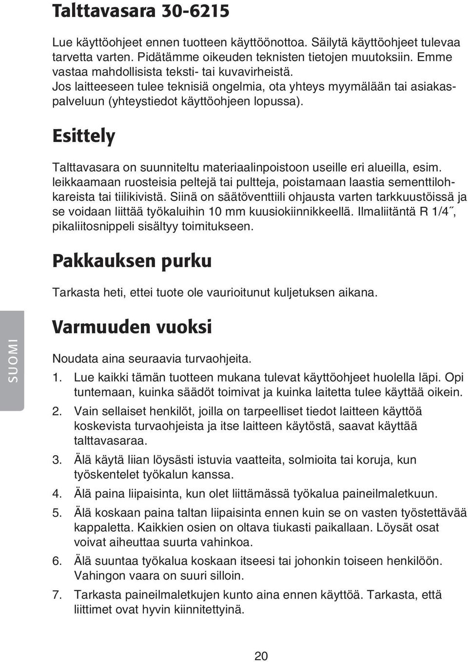 Esittely Talttavasara on suunniteltu materiaalinpoistoon useille eri alueilla, esim. leikkaamaan ruosteisia peltejä tai pultteja, poistamaan laastia sementtilohkareista tai tiilikivistä.