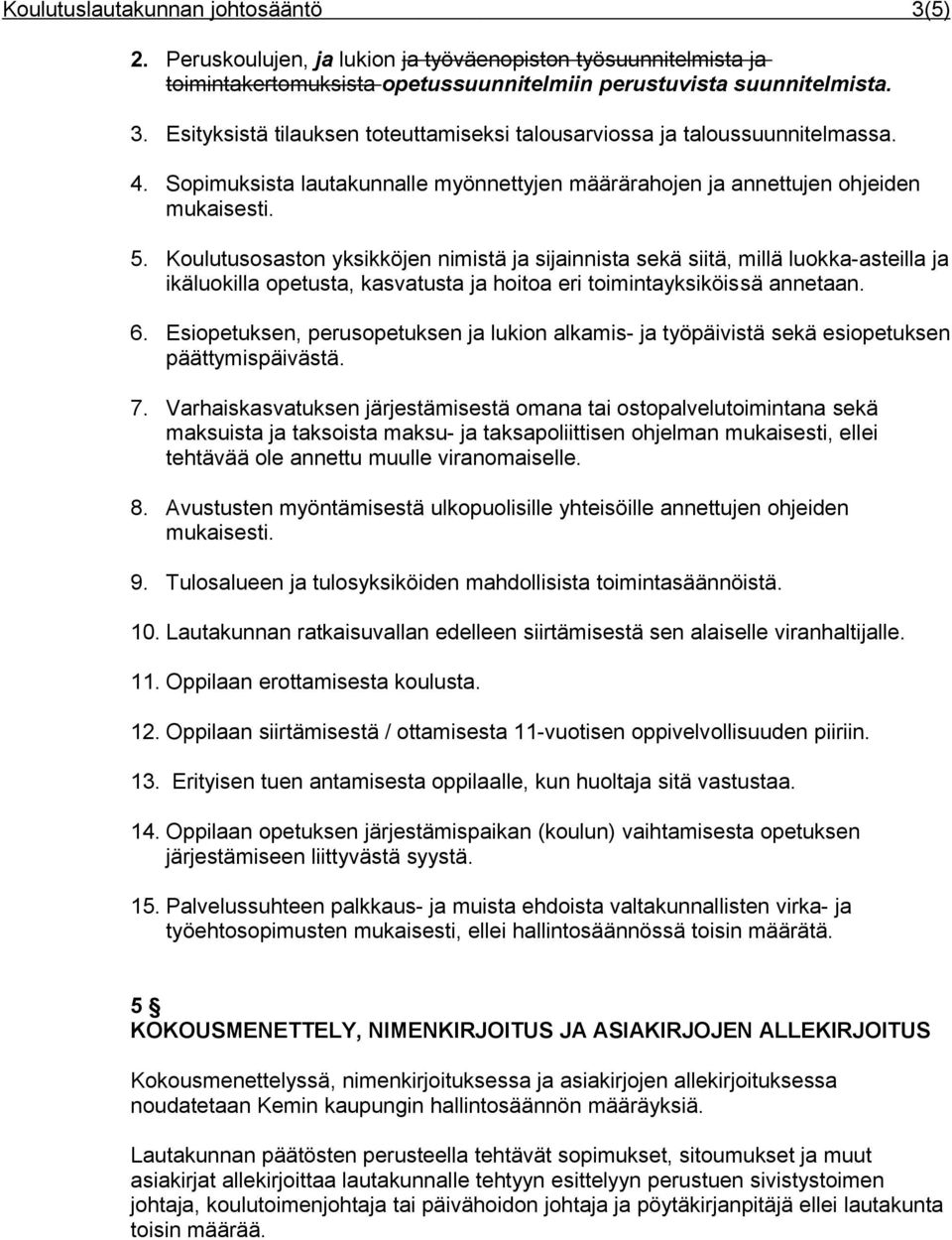 Koulutusosaston yksikköjen nimistä ja sijainnista sekä siitä, millä luokka-asteilla ja ikäluokilla opetusta, kasvatusta ja hoitoa eri toimintayksiköissä annetaan. 6.