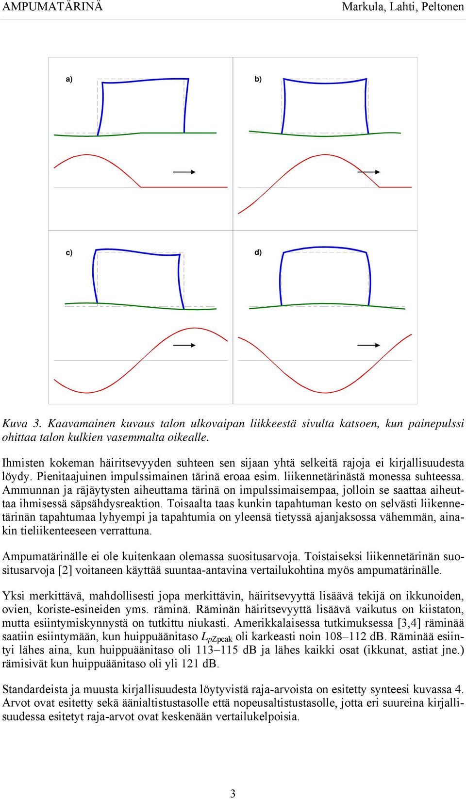 Ammunnan ja räjäytysten aiheuttama tärinä on impulssimaisempaa, jolloin se saattaa aiheuttaa ihmisessä säpsähdysreaktion.