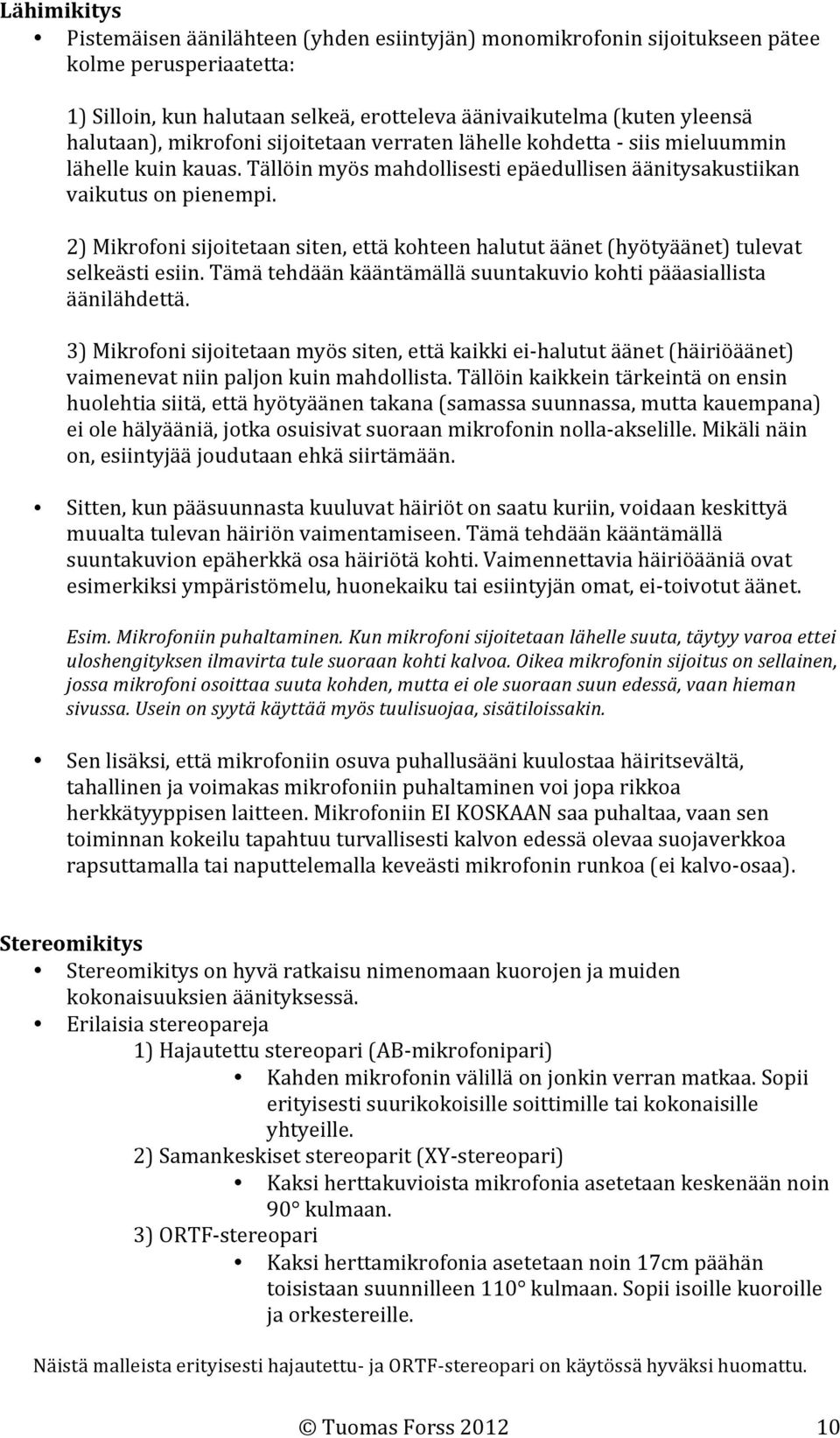 2) Mikrofoni sijoitetaan siten, että kohteen halutut äänet (hyötyäänet) tulevat selkeästi esiin. Tämä tehdään kääntämällä suuntakuvio kohti pääasiallista äänilähdettä.