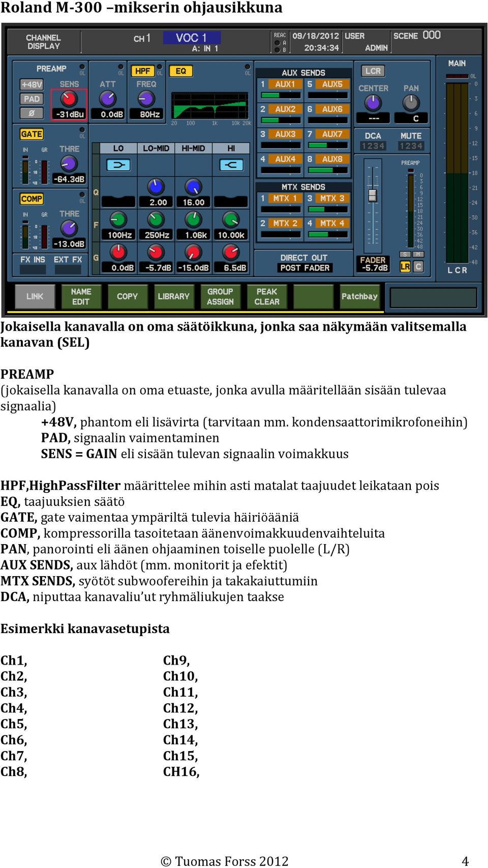 kondensaattorimikrofoneihin) PAD, signaalin vaimentaminen SENS = GAIN eli sisään tulevan signaalin voimakkuus HPF,HighPassFilter määrittelee mihin asti matalat taajuudet leikataan pois EQ,