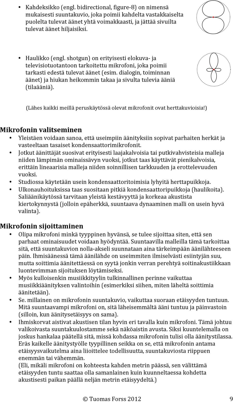 shotgun) on erityisesti elokuva ja televisiotuotantoon tarkoitettu mikrofoni, joka poimii tarkasti edestä tulevat äänet (esim.