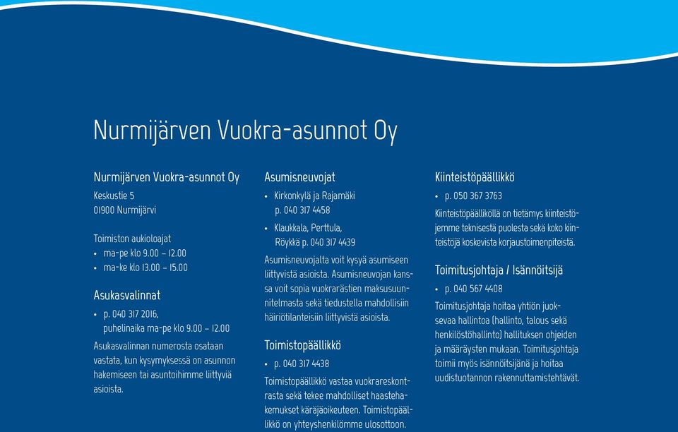 Asumisneuvojat Kirkonkylä ja Rajamäki p. 040 317 4458 Klaukkala, Perttula, Röykkä p. 040 317 4439 Asumisneuvojalta voit kysyä asumiseen liittyvistä asioista.