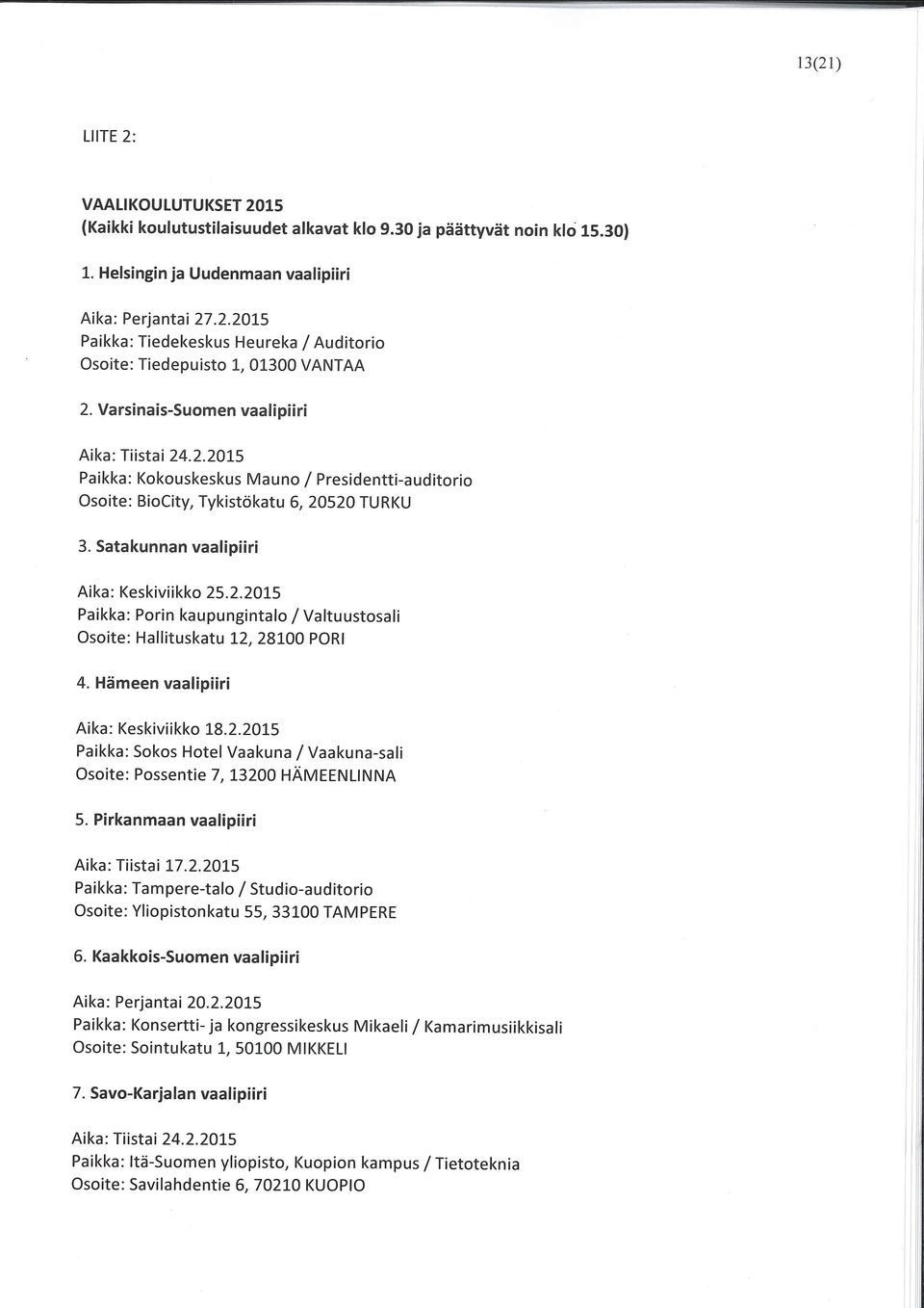 Hämeen vaalipiiri Aika: Keskiviikko 18.2.2015 Paikka: Sokos Hotel Vaakuna /Vaakuna-sali Osoite: Possentie 7, 13200 HÄMEENLINNA 5. Pirkanmaan vaalipiiri Aika: Tiistai 17.2.2015 Paikka: Tampere-talo / Studio-auditorio Osoite: Yliopistonkatu 55, 33100 TAMPERE 6.