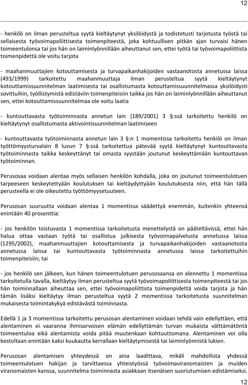 vastaanotosta annetussa laissa (493/1999) tarkoitettu maahanmuuttaja ilman perusteltua syytä kieltäytynyt kotouttamissuunnitelman laatimisesta tai osallistumasta kotouttamissuunnitelmassa