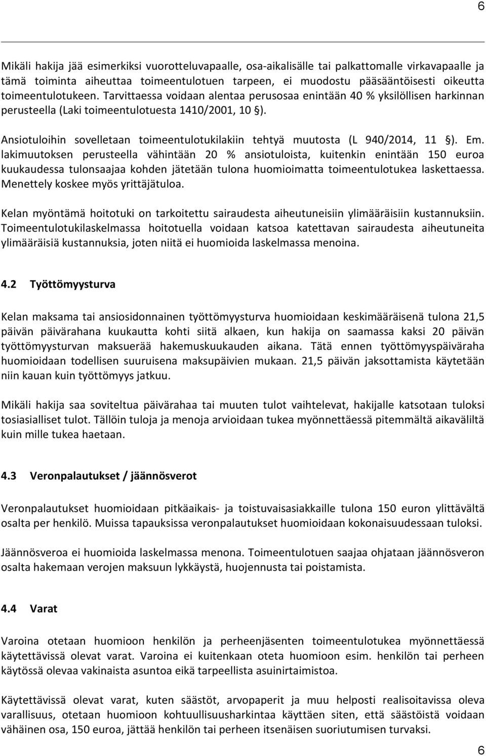 Ansiotuloihin sovelletaan toimeentulotukilakiin tehtyä muutosta (L 940/2014, 11 ). Em.