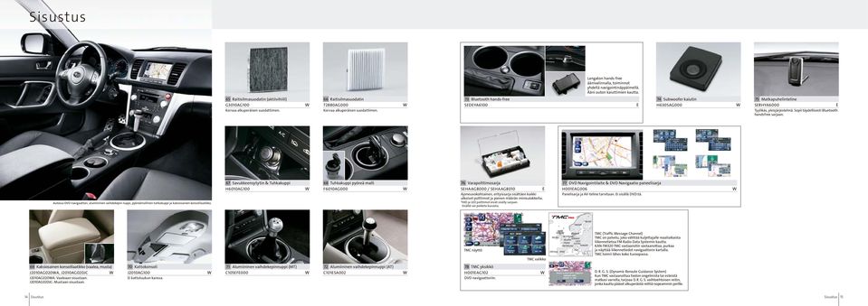 Sopii täydellisesti Bluetooth handsfree sarjaan. Autossa DVD navigaattori, alumiininen vaihdekepin nuppi, pyöreämallinen tuhkakuppi ja kaksiosainen konsolilaatikko.