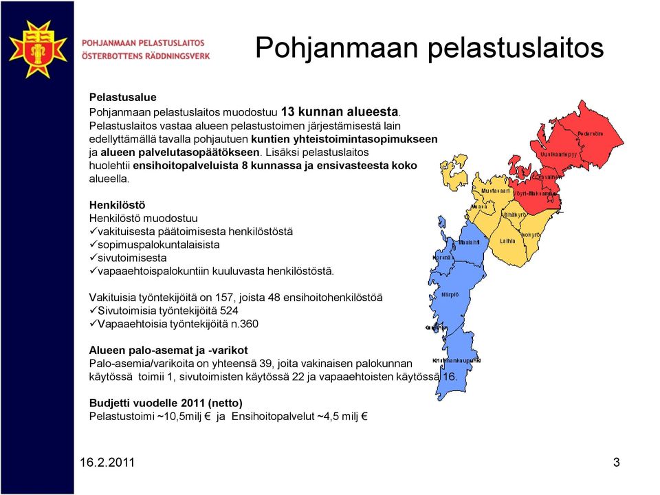 Lisäksi pelastuslaitos huolehtii ensihoitopalveluista 8 kunnassa ja ensivasteesta koko alueella.