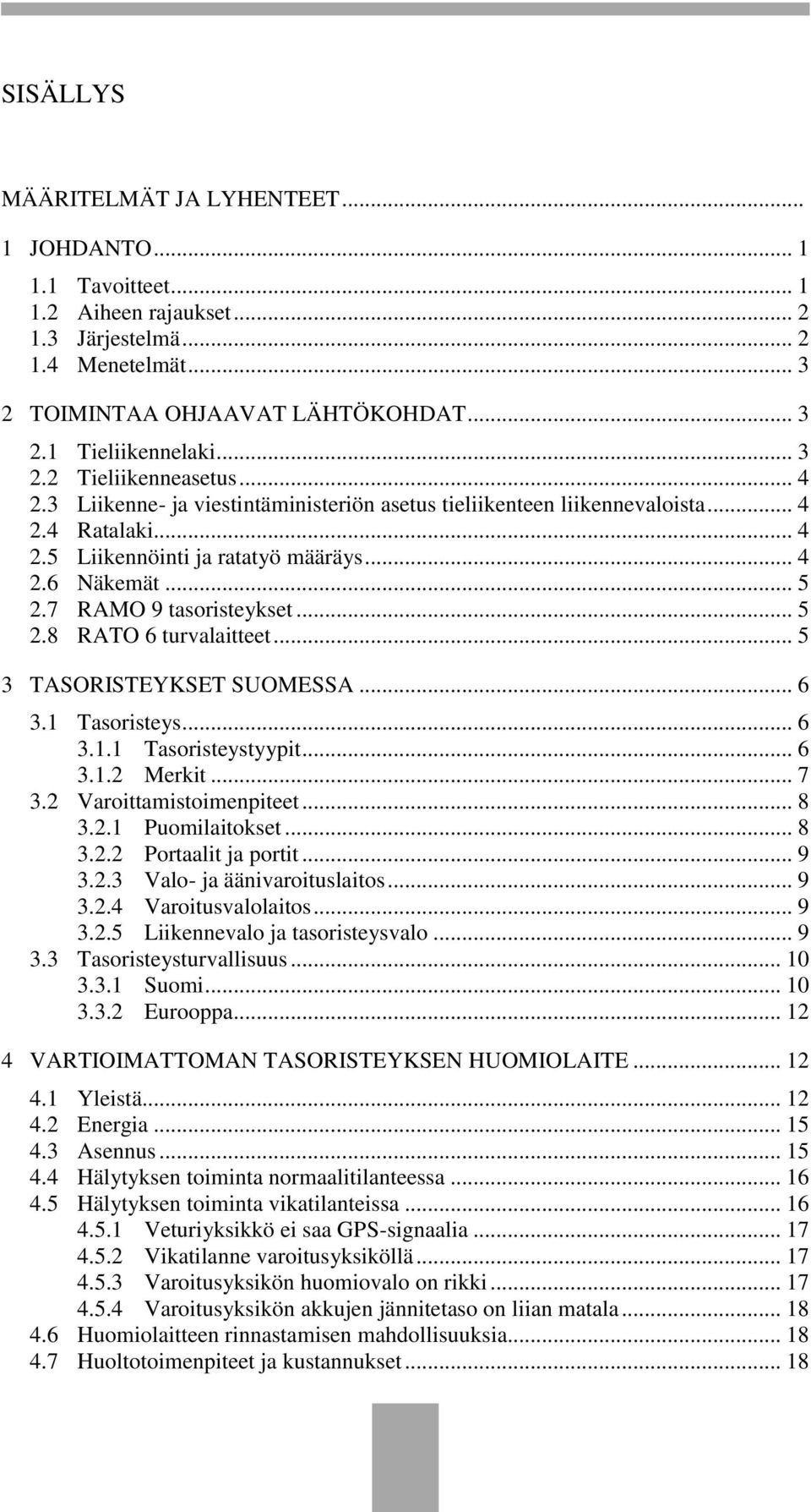 7 RAMO 9 tasoristeykset... 5 2.8 RATO 6 turvalaitteet... 5 3 TASORISTEYKSET SUOMESSA... 6 3.1 Tasoristeys... 6 3.1.1 Tasoristeystyypit... 6 3.1.2 Merkit... 7 3.2 Varoittamistoimenpiteet... 8 3.2.1 Puomilaitokset.