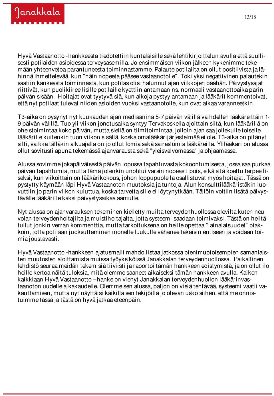 Toki yksi negatiivinen palautekin saatiin kankeasta toiminnasta, kun potilas olisi halunnut ajan viikkojen päähän. Päivystysajat riittivät, kun puolikiireellisille potilaille kyettiin antamaan ns.