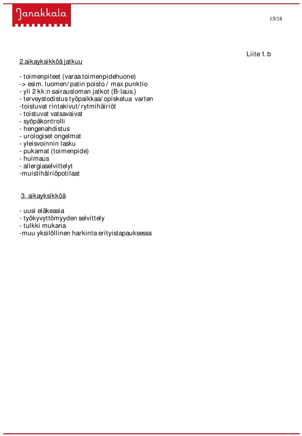 ) - terveystodistus työpaikkaa/opiskelua varten -toistuvat rintakivut/rytmihäiriöt - toistuvat vatsavaivat - syöpäkontrolli -