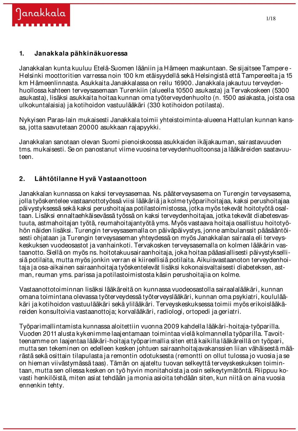 Janakkala jakautuu terveydenhuollossa kahteen terveysasemaan Turenkiin (alueella 10500 asukasta) ja Tervakoskeen (5300 asukasta), lisäksi asukkaita hoitaa kunnan oma työterveydenhuolto (n.