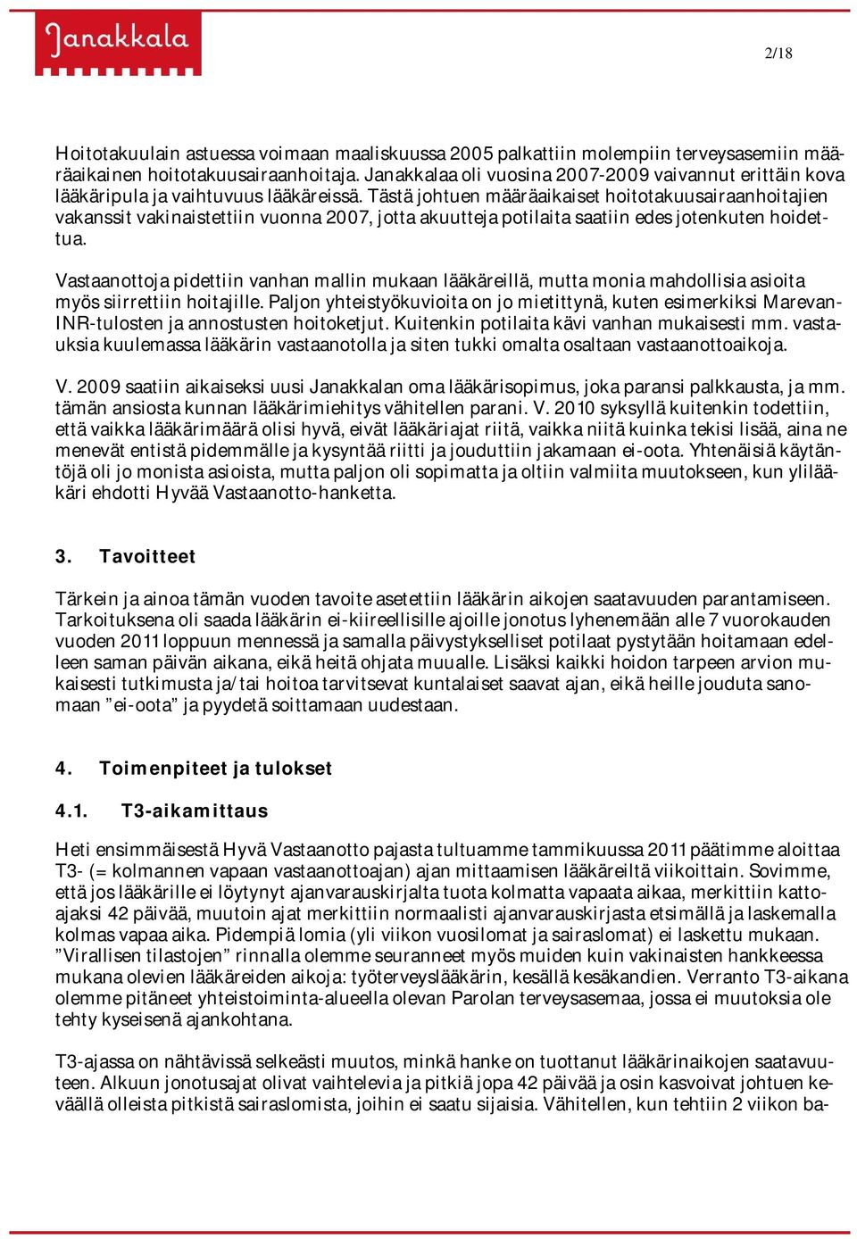 Tästä johtuen määräaikaiset hoitotakuusairaanhoitajien vakanssit vakinaistettiin vuonna 2007, jotta akuutteja potilaita saatiin edes jotenkuten hoidettua.