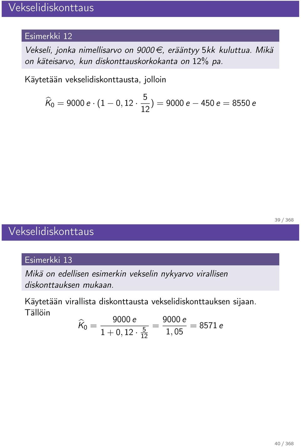 Käytetään vekselidiskonttausta, jolloin 9000 e (1 0, 5 )=9000 e 450 e = 8550 e Vekselidiskonttaus 39 / 368 Esimerkki