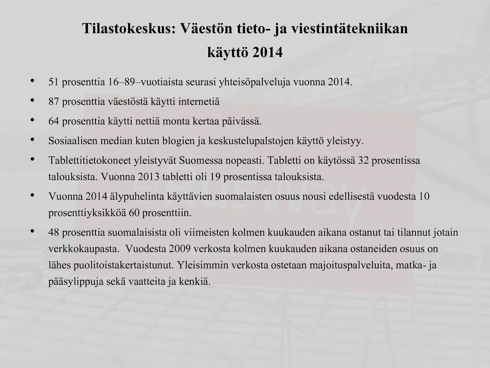 Tablettitietokoneet yleistyvät Suomessa nopeasti. Tabletti on käytössä 32 prosentissa talouksista. Vuonna 2013 tabletti oli 19 prosentissa talouksista.