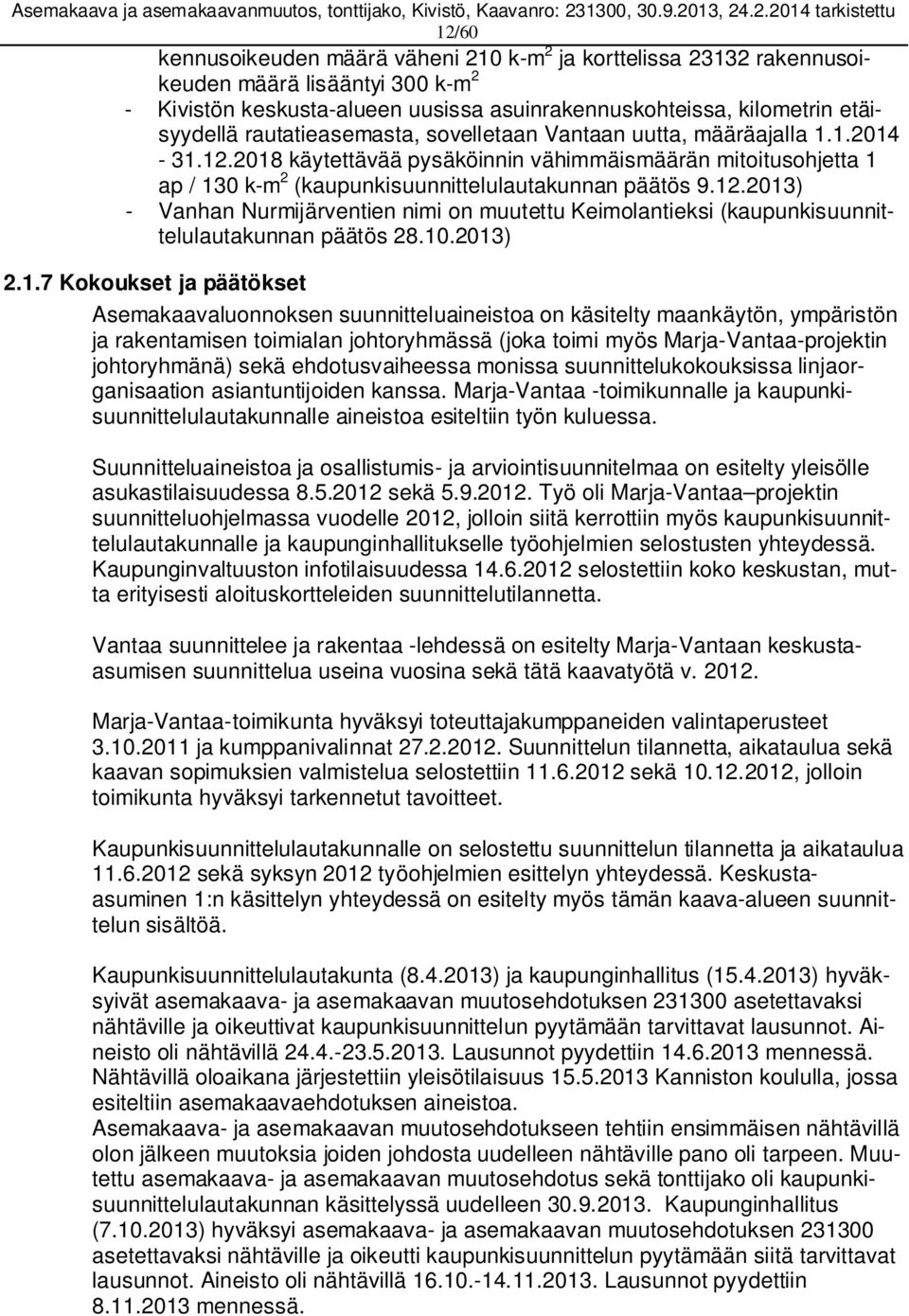 10.2013) 2.1.7 Kokoukset ja päätökset Asemakaavaluonnoksen suunnitteluaineistoa on käsitelty maankäytön, ympäristön ja rakentamisen toimialan johtoryhmässä (joka toimi myös Marja-Vantaa-projektin