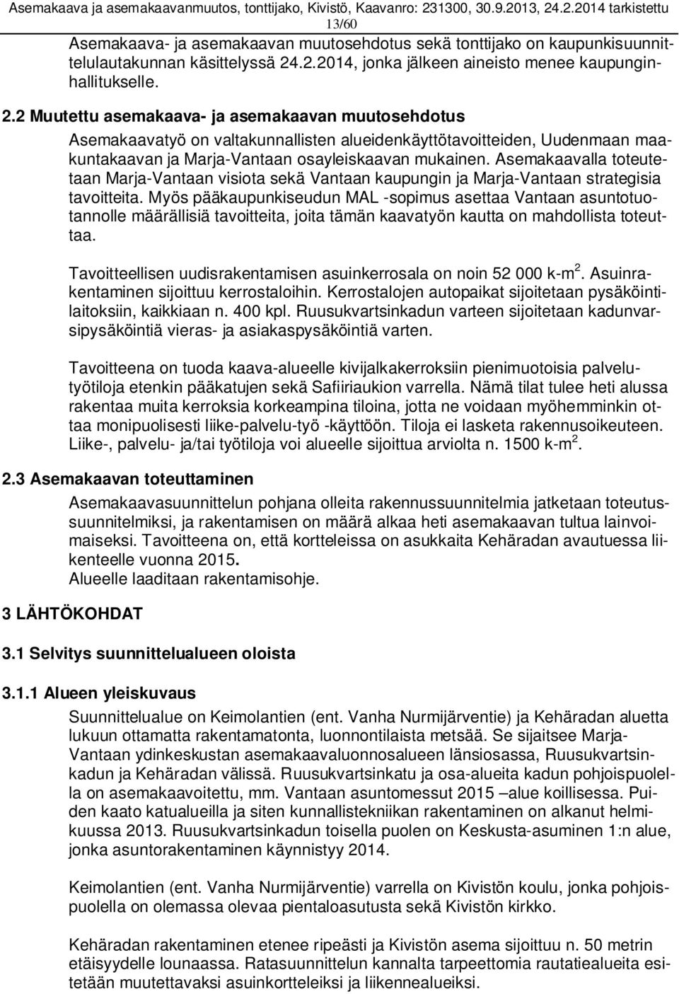 2 Muutettu asemakaava- ja asemakaavan muutosehdotus Asemakaavatyö on valtakunnallisten alueidenkäyttötavoitteiden, Uudenmaan maakuntakaavan ja Marja-Vantaan osayleiskaavan mukainen.
