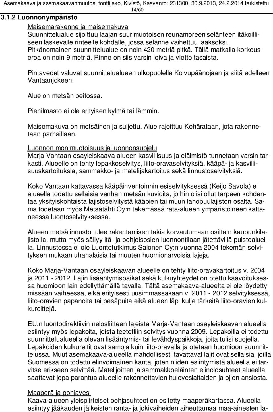 Pintavedet valuvat suunnittelualueen ulkopuolelle Koivupäänojaan ja siitä edelleen Vantaanjokeen. Alue on metsän peitossa. Pienilmasto ei ole erityisen kylmä tai lämmin.