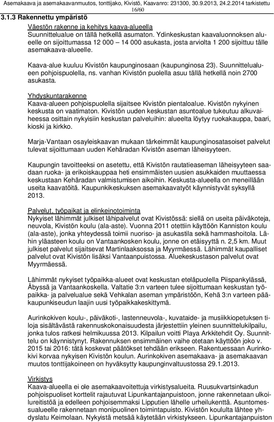 Suunnittelualueen pohjoispuolella, ns. vanhan Kivistön puolella asuu tällä hetkellä noin 2700 asukasta. Yhdyskuntarakenne Kaava-alueen pohjoispuolella sijaitsee Kivistön pientaloalue.