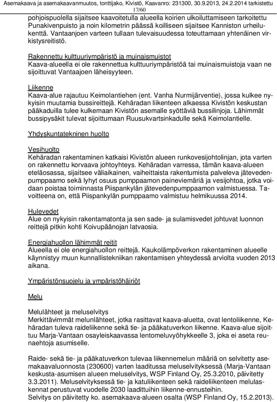 Rakennettu kulttuuriympäristö ja muinaismuistot Kaava-alueella ei ole rakennettua kulttuuriympäristöä tai muinaismuistoja vaan ne sijoittuvat Vantaajoen läheisyyteen.