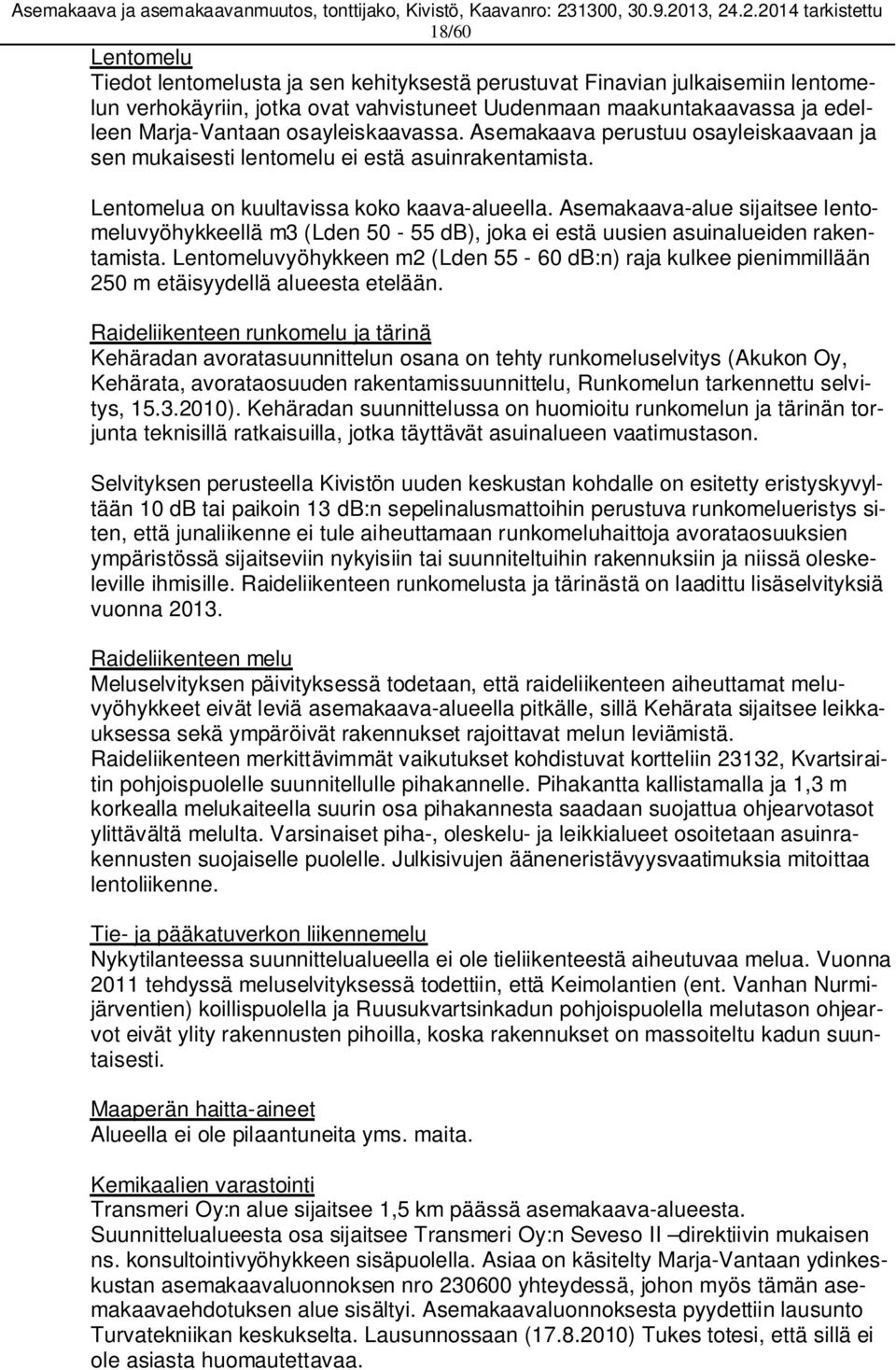 Asemakaava-alue sijaitsee lentomeluvyöhykkeellä m3 (Lden 50-55 db), joka ei estä uusien asuinalueiden rakentamista.