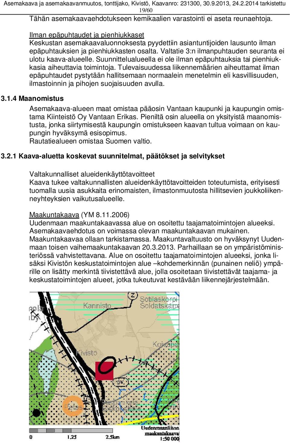 Valtatie 3:n ilmanpuhtauden seuranta ei ulotu kaava-alueelle. Suunnittelualueella ei ole ilman epäpuhtauksia tai pienhiukkasia aiheuttavia toimintoja.