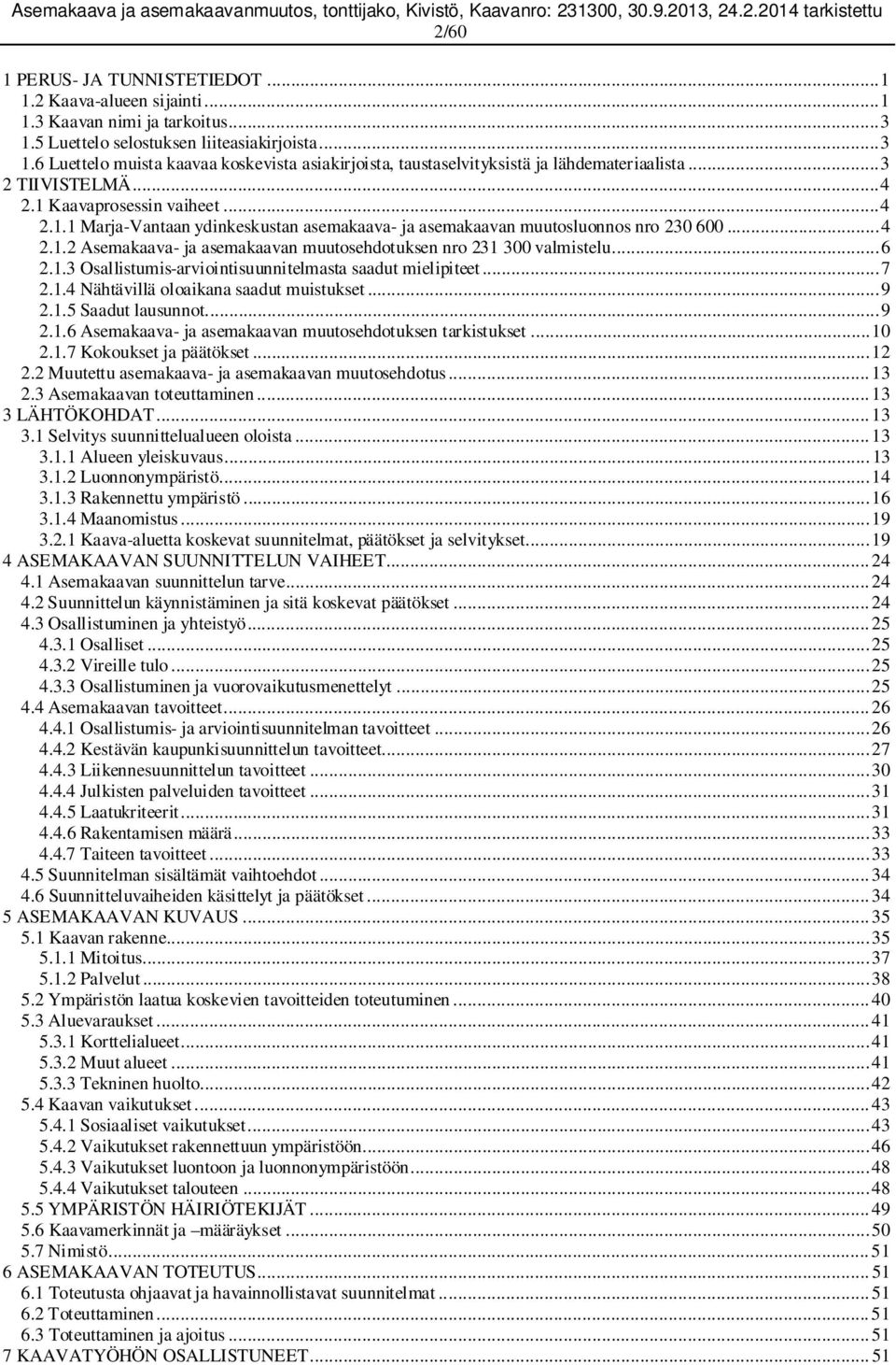 .. 6 2.1.3 Osallistumis-arviointisuunnitelmasta saadut mielipiteet... 7 2.1.4 Nähtävillä oloaikana saadut muistukset... 9 2.1.5 Saadut lausunnot... 9 2.1.6 Asemakaava- ja asemakaavan muutosehdotuksen tarkistukset.