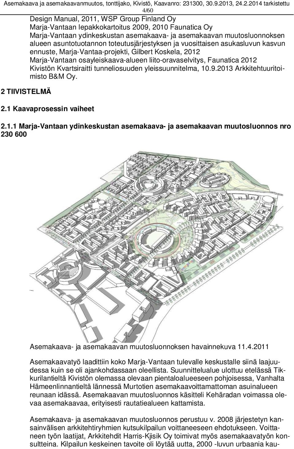 Kvartsiraitti tunneliosuuden yleissuunnitelma, 10.9.2013 Arkkitehtuuritoimisto B&M Oy. 2 TIIVISTELMÄ 2.1 Kaavaprosessin vaiheet 2.1.1 Marja-Vantaan ydinkeskustan asemakaava- ja asemakaavan muutosluonnos nro 230 600 Asemakaava- ja asemakaavan muutosluonnoksen havainnekuva 11.