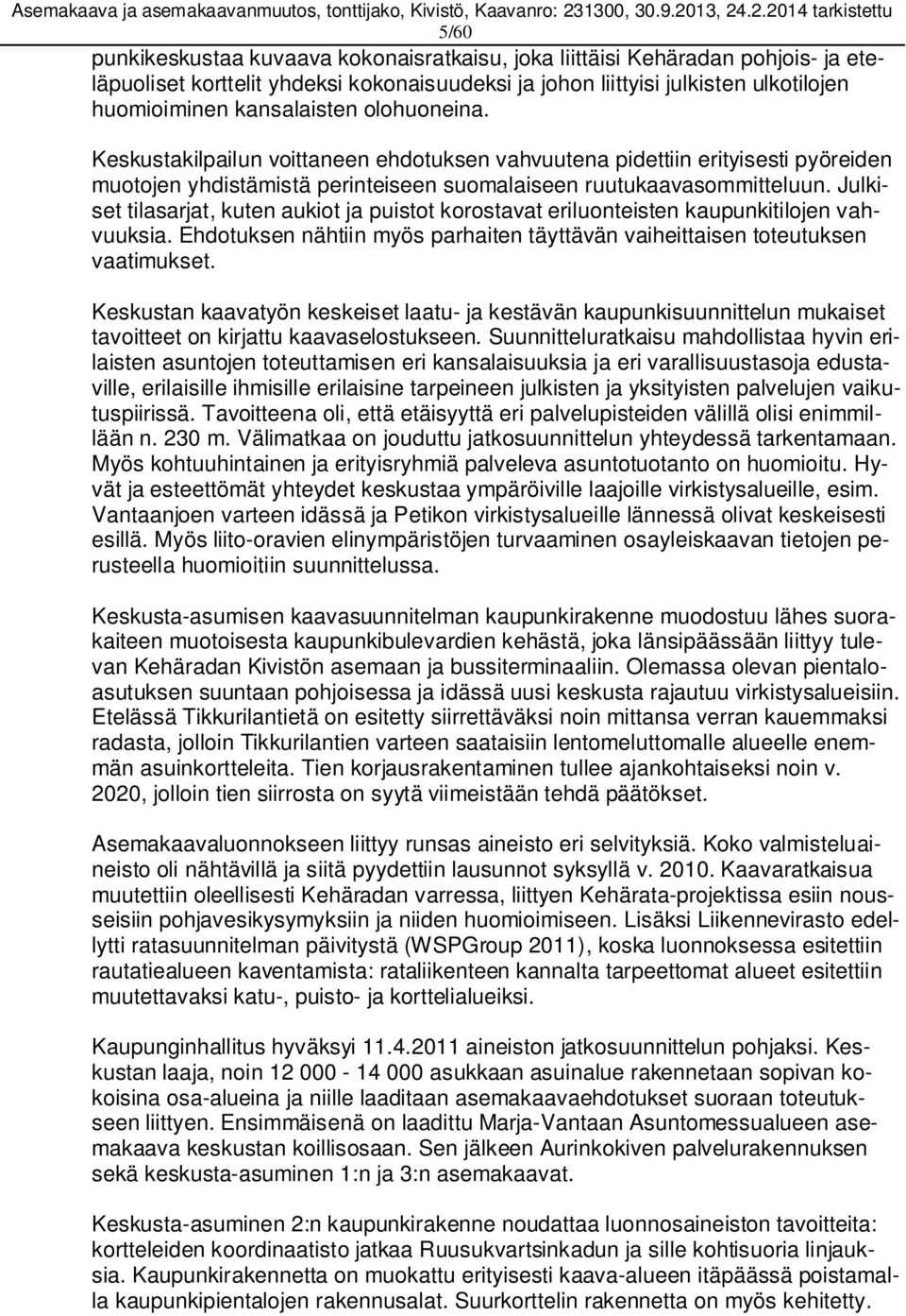 Julkiset tilasarjat, kuten aukiot ja puistot korostavat eriluonteisten kaupunkitilojen vahvuuksia. Ehdotuksen nähtiin myös parhaiten täyttävän vaiheittaisen toteutuksen vaatimukset.