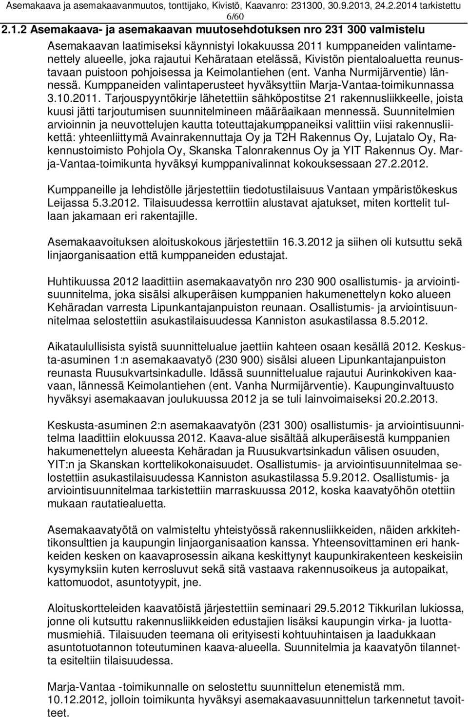 Kivistön pientaloaluetta reunustavaan puistoon pohjoisessa ja Keimolantiehen (ent. Vanha Nurmijärventie) lännessä. Kumppaneiden valintaperusteet hyväksyttiin Marja-Vantaa-toimikunnassa 3.10.2011.