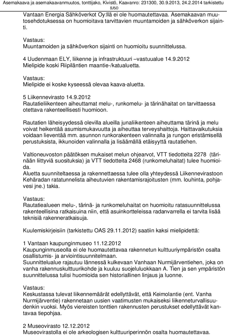 Vastaus: Mielipide ei koske kyseessä olevaa kaava-aluetta. 5 Liikennevirasto 14.9.