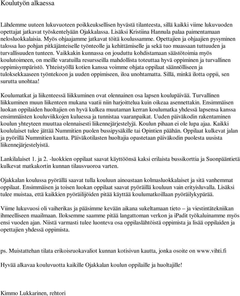 Opettajien ja ohjaajien pysyminen talossa luo pohjan pitkäjänteiselle työnteolle ja kehittämiselle ja sekä tuo muassaan tuttuuden ja turvallisuuden tunteen.
