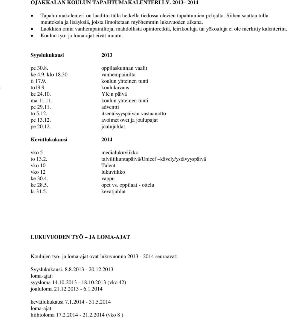Luokkien omia vanhempainiltoja, mahdollisia opintoretkiä, leirikouluja tai yökouluja ei ole merkitty kalenteriin. Koulun työ- ja loma-ajat eivät muutu. Syyslukukausi 2013 pe 30.8. ke 4.9. klo 18.