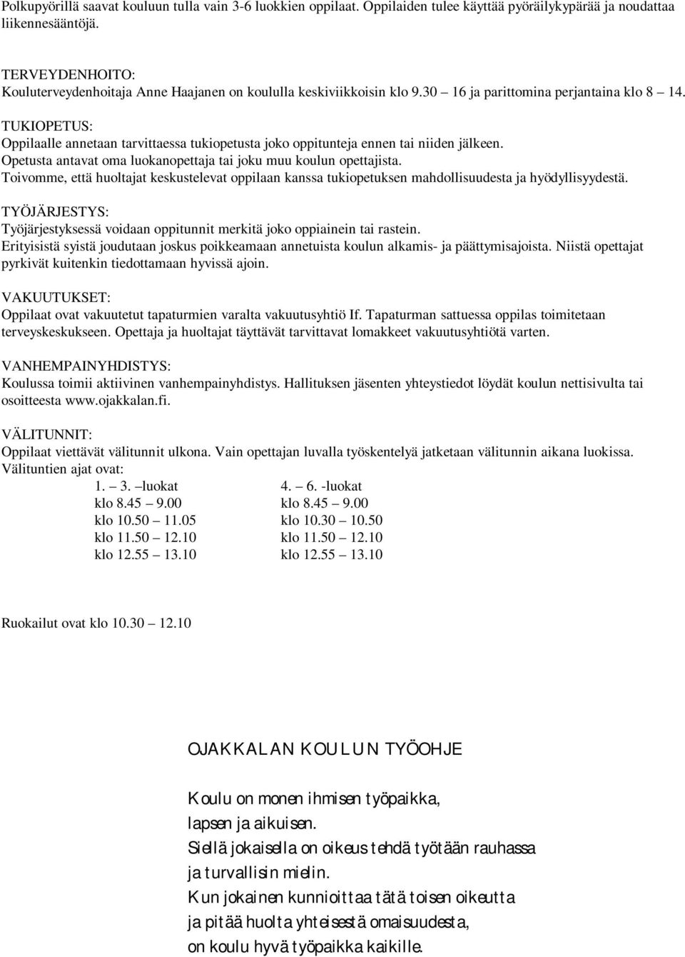 TUKIOPETUS: Oppilaalle annetaan tarvittaessa tukiopetusta joko oppitunteja ennen tai niiden jälkeen. Opetusta antavat oma luokanopettaja tai joku muu koulun opettajista.