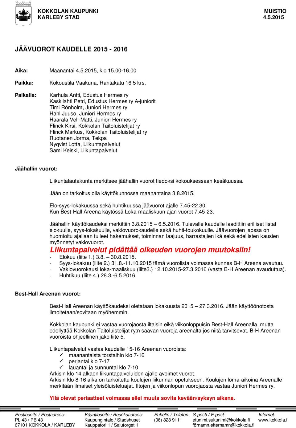 Kokkolan Taitoluistelijat ry Flinck Markus, Kokkolan Taitoluistelijat ry Ruotanen Jorma, Tekpa Nyqvist Lotta, Liikuntapalvelut Sami Keiski, Liikuntapalvelut Jäähallin vuorot: Liikuntalautakunta