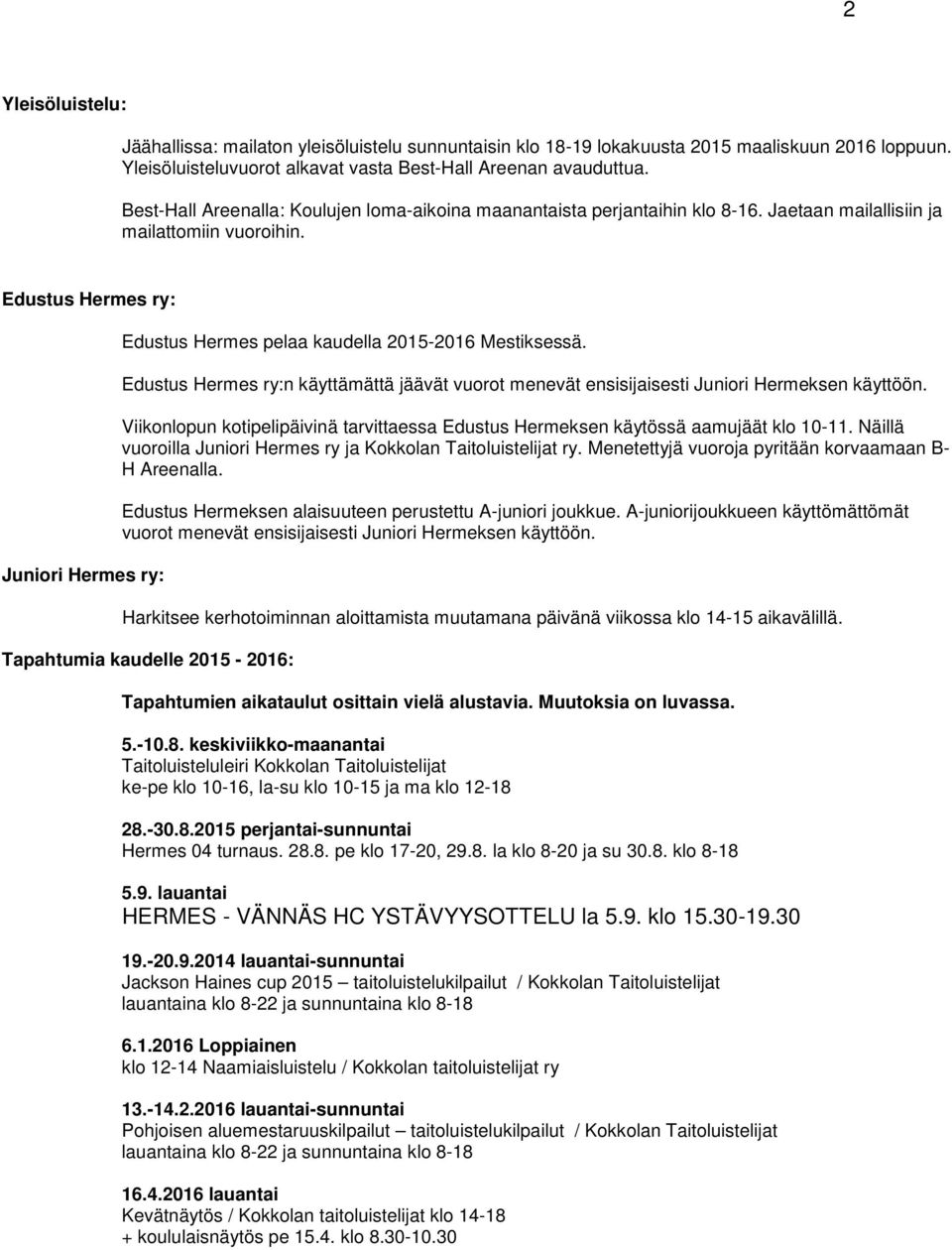 Edustus Hermes ry: Juniori Hermes ry: Edustus Hermes pelaa kaudella 2015-2016 Mestiksessä. Edustus Hermes ry:n käyttämättä jäävät vuorot menevät ensisijaisesti Juniori Hermeksen käyttöön.