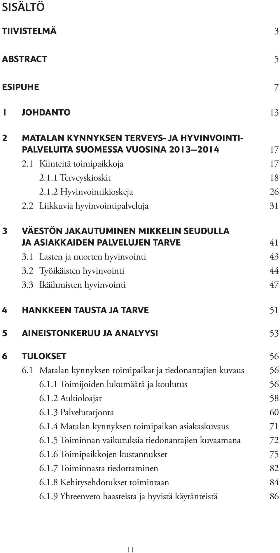 2 Työikäisten hyvinvointi 44 3.3 Ikäihmisten hyvinvointi 47 4 HANKKEEN TAUSTA JA TARVE 51 5 AINEISTONKERUU JA ANALYYSI 53 6 TULOKSET 56 6.1 Matalan kynnyksen toimipaikat ja tiedonantajien kuvaus 56 6.