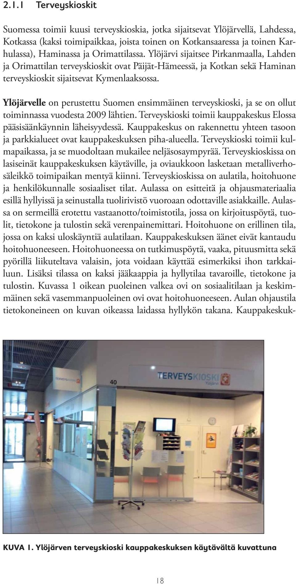 Ylöjärvelle on perustettu Suomen ensimmäinen terveyskioski, ja se on ollut toiminnassa vuodesta 2009 lähtien. Terveyskioski toimii kauppakeskus Elossa pääsisäänkäynnin läheisyydessä.
