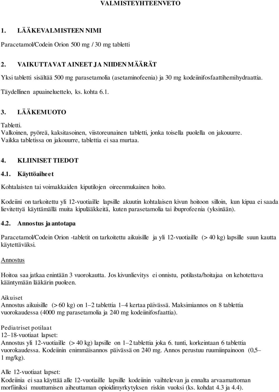 Valkoinen, pyöreä, kaksitasoinen, viistoreunainen tabletti, jonka toisella puolella on jakouurre. Vaikka tabletissa on jakouurre, tablettia ei saa murtaa. 4. KLIINISET TIEDOT 4.1.