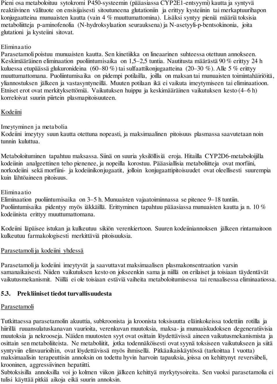 Lisäksi syntyy pieniä määriä toksisia metaboliitteja p-aminofenolia (N-hydroksylaation seurauksena) ja N-asetyyli-p-bentsokinonia, joita glutationi ja kysteiini sitovat.