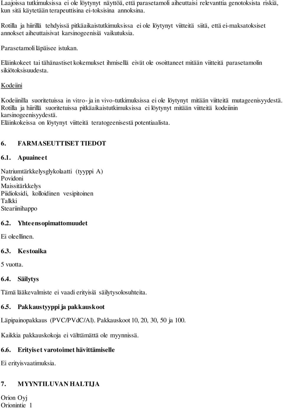 Eläinkokeet tai tähänastiset kokemukset ihmisellä eivät ole osoittaneet mitään viitteitä parasetamolin sikiötoksisuudesta.