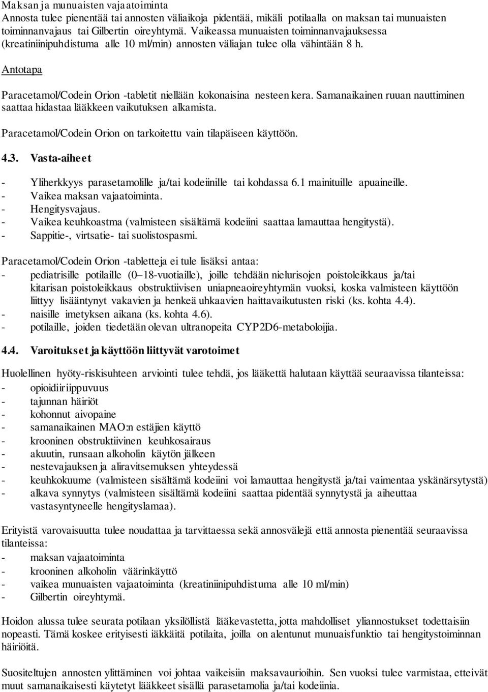 Antotapa Paracetamol/Codein Orion -tabletit niellään kokonaisina nesteen kera. Samanaikainen ruuan nauttiminen saattaa hidastaa lääkkeen vaikutuksen alkamista.