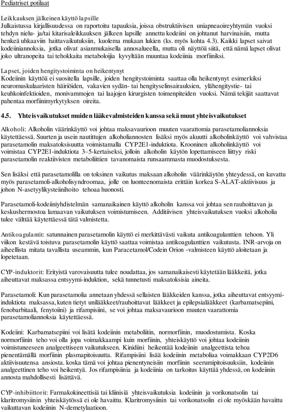 Kaikki lapset saivat kodeiiniannoksia, jotka olivat asianmukaisella annosalueella, mutta oli näyttöä siitä, että nämä lapset olivat joko ultranopeita tai tehokkaita metaboloijia kyvyltään muuntaa