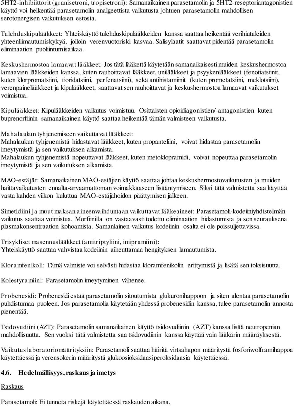 Tulehduskipulääkkeet: Yhteiskäyttö tulehduskipulääkkeiden kanssa saattaa heikentää verihiutaleiden yhteenliimautumiskykyä, jolloin verenvuotoriski kasvaa.