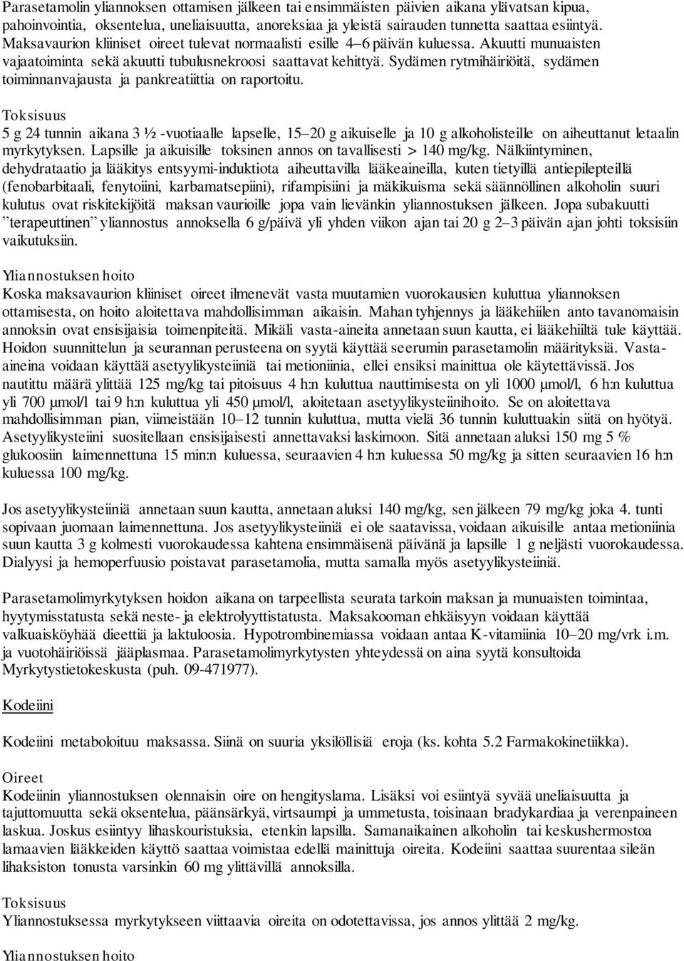 Sydämen rytmihäiriöitä, sydämen toiminnanvajausta ja pankreatiittia on raportoitu.