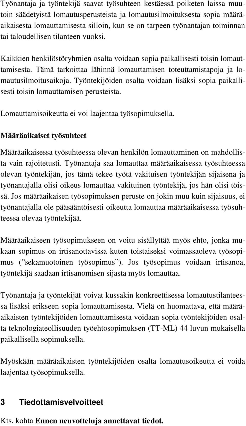 Tämä tarkoittaa lähinnä lomauttamisen toteuttamistapoja ja lomautusilmoitusaikoja. Työntekijöiden osalta voidaan lisäksi sopia paikallisesti toisin lomauttamisen perusteista.