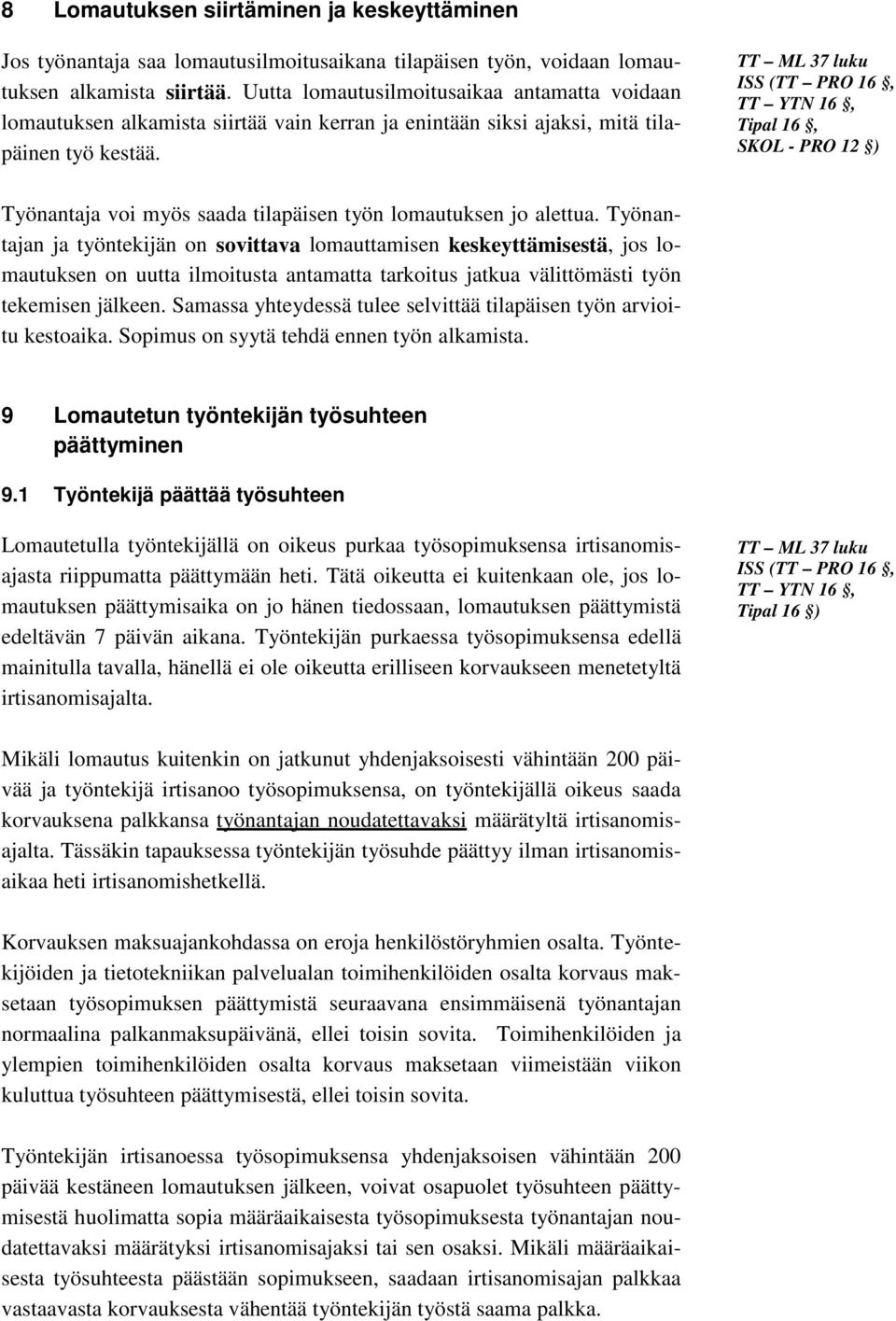 TT ML 37 luku ISS (TT PRO 16, TT YTN 16, Tipal 16, SKOL - PRO 12 ) Työnantaja voi myös saada tilapäisen työn lomautuksen jo alettua.